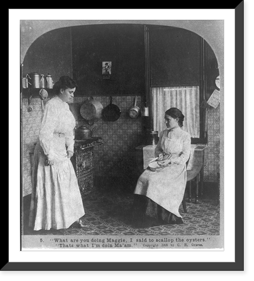 What are you doing Maggie, I said to scallop the oysters" "That's what I'm doin Ma'am"", Historic Print