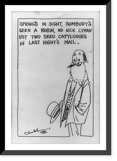 Joel Baggs he sez, sez he: Spring's in sight, sumbudy's seen a robin, nd Nick Lyman got two seed catylogues in last night's mail, Historic Reproduction