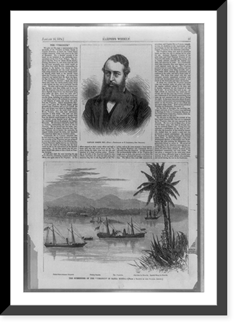 Historic Framed Print, Captain Joseph Fry.from a photograph by T. Lilienthal, New Orleans. The Surrender of the Virginius in Bahia Honda.from a sketch by our special artist,  17-7/8" x 21-7/8"