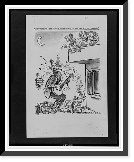 Throw him some more flowers, Honey - let's see how long he'll keep playing".Herblock.", Historic Print