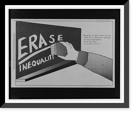 Historic Framed Print, ERAse inequality : equality of rights under the law shall not be denied or abridged by the United States ...,  17-7/8" x 21-7/8"