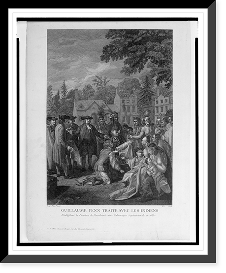 Historic Framed Print, Guillaume Penn traite avec les indiens etablissant la province de Pensilvanie dans l'Amerique septentrionale en 1681.Benj West pinxit ; D* sculp.,  17-7/8" x 21-7/8"