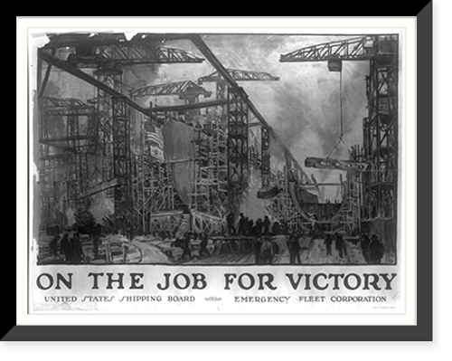 Historic Framed Print, On the job for victory United States Shipping Board Emergency Fleet Corporation.Jonas Lie  The W.F. Powers Co. Litho. N.Y.,  17-7/8" x 21-7/8"