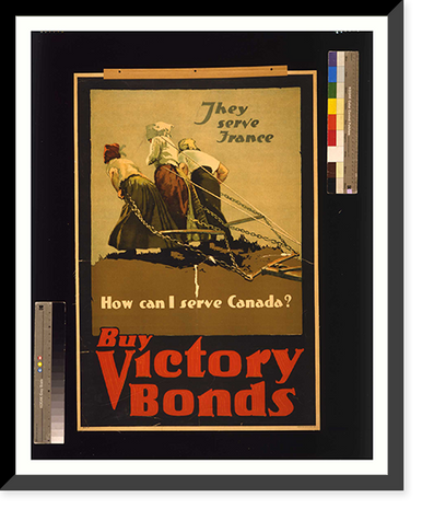 They serve France. How can I serve Canada? Buy victory bonds. Adapted from photo by Brown Bros, Vintage Poster