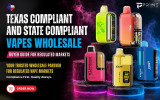 Texas Compliant Vapes Wholesale: Buyer Guide for Regulated Markets