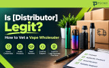 How to Tell If a Vape Wholesaler Is Legit: A Retailer Vetting Guide