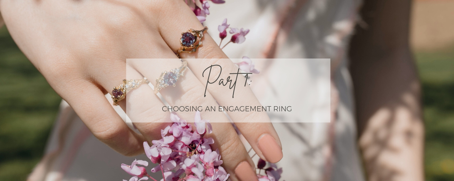 Our Two-Part Series: What to Consider When Choosing an Engagement Ring: Part 1