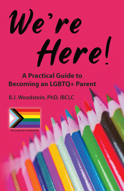 We’re Here! A Practical Guide to Becoming an LGBTQ+ Parent by B.J. Woodstein