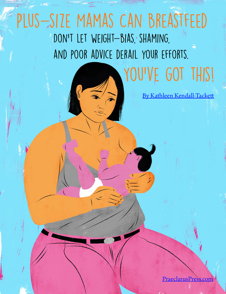 Plus-Size Mamas Can Breastfeed: Don't Let Weight-Bias, Shaming, and Poor Advice Derail Your Efforts. You've Got This by Kathleen Kendall-Tackett