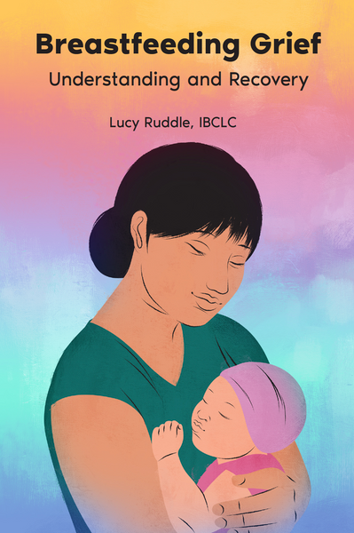 Breastfeeding Grief: Understanding and Recovery by Lucy Ruddle