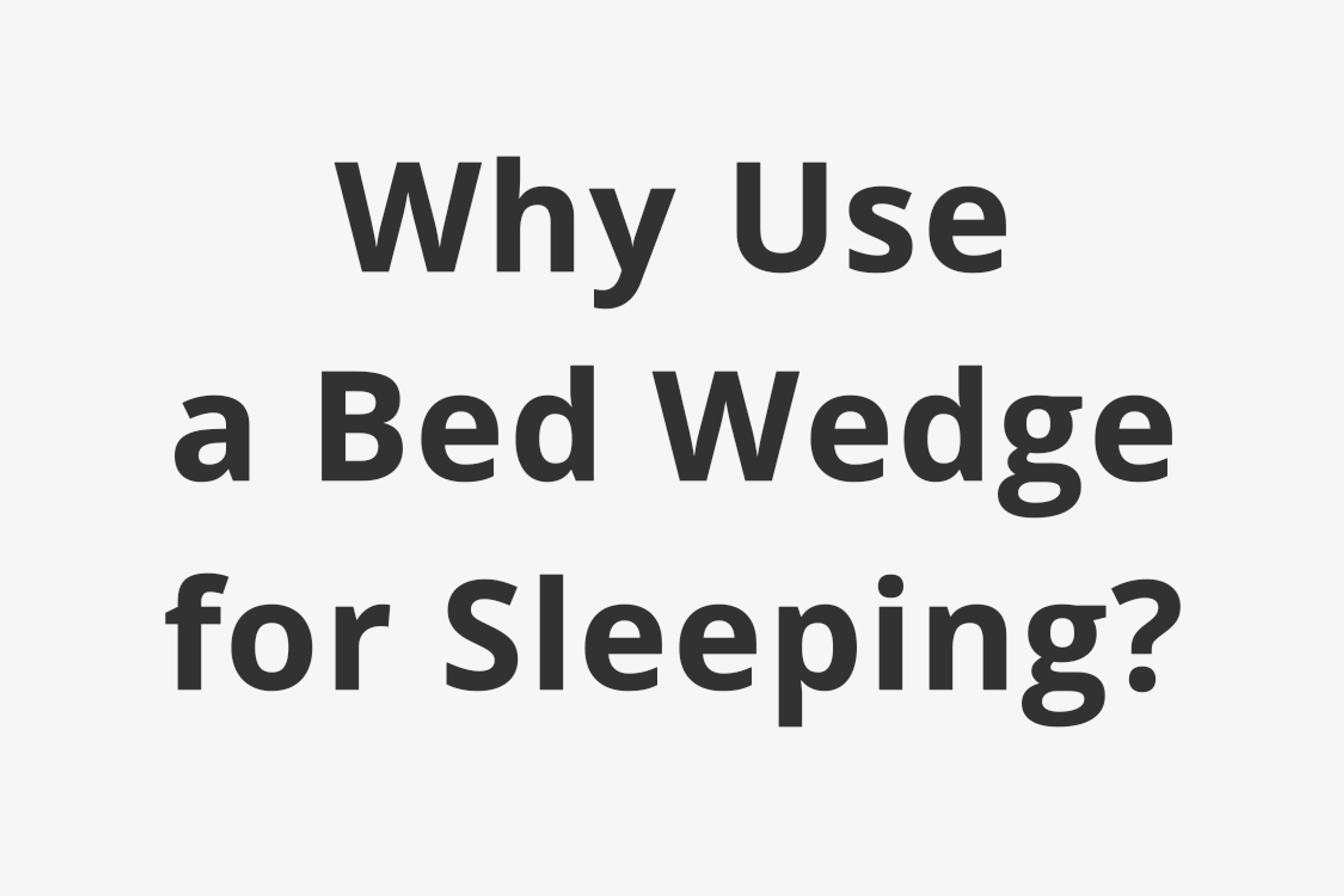 Why Use A Bed Wedge for Sleeping? Contour Living