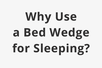 Why Use A Bed Wedge for Sleeping? Why Use A Bed Wedge for Sleeping?