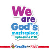 We are Gods masterpiece White Trim Scriptures are creatively designed to draw kids and family's attention to encouraging Bible verses. Great for your Kids Church, Sunday School, or Children's Ministry.