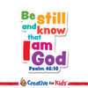 Be still and know that I am God White Trim Scriptures are creatively designed to draw kids and family's attention to encouraging Bible verses. Great for your Kids Church, Sunday School, or Children's Ministry.