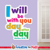 I will Be with You Day after Day White Trim Scriptures are creatively designed to draw kids and family's attention to encouraging Bible verses. Great for your Kids Church, Sunday School, or Children's Ministry.