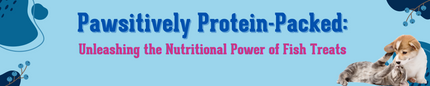 Pawsitively Protein-Packed: Unleashing the Nutritional Power of Fish Treats 