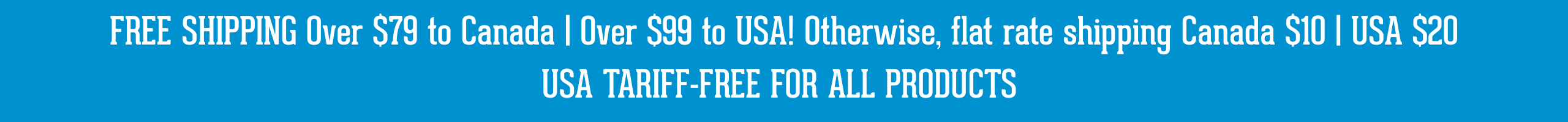 FREE SHIPPING OVER $79! Otherwise, flat rate shipping Canada $10 | USA $20