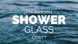 How Much Does Shower Glass Cost