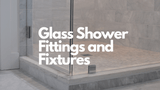Bespoke Glass Shower Fittings & Fixtures | Shower-glass.co.uk