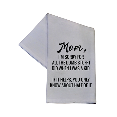 Mom I'm Sorry For All The Dumb Stuff Tea Towel