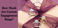 How Much Are Custom Engagement Rings? 