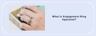 What Is Engagement Ring Appraisal?