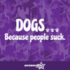 Dogs Because People Suck Vinyl Decal Sticker