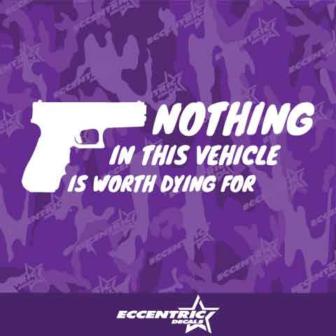 Nothing In This Vehicle Is Worth Dying For Vinyl Decal Sticker