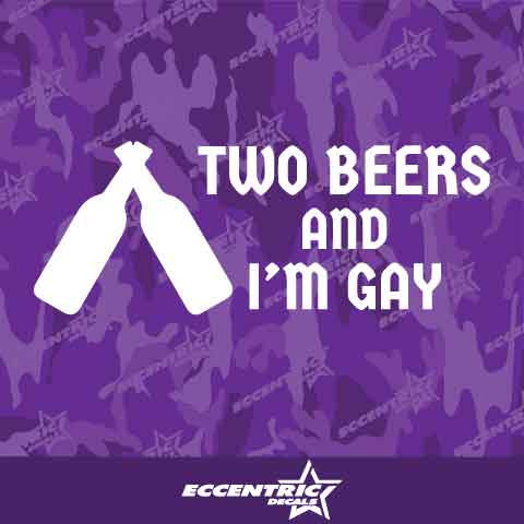 Two Beers and I'm Gay Vinyl Decal Sticker