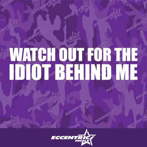 Watch Out For The Idiot Behind Me Vinyl Decal Sticker