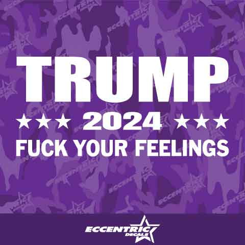 Trump 2024 Fuck Your Feelings Vinyl Decal Sticker