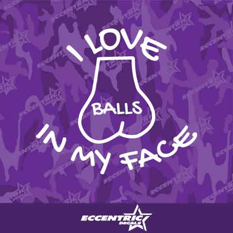 I Love Balls In My Face Vinyl Decal Sticker