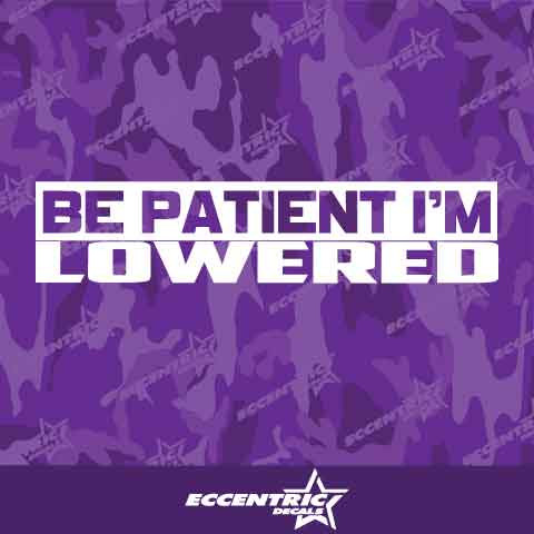 Be Patient I'm Lowered Vinyl Decal Sticker