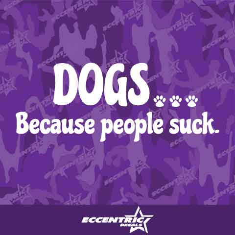 Dogs Because People Suck Vinyl Decal Sticker