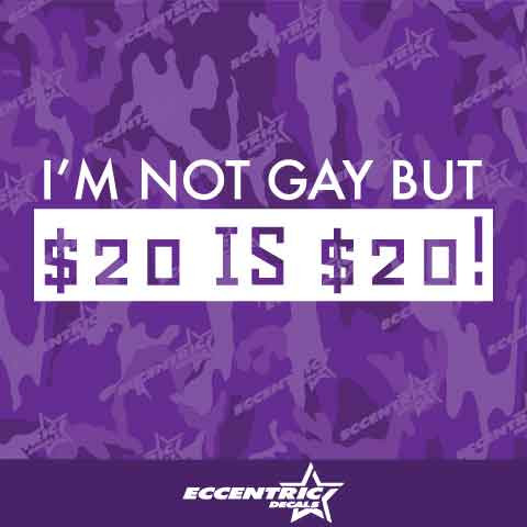 I'm Not Gay But $20 Is $20 Vinyl Decal Sticker