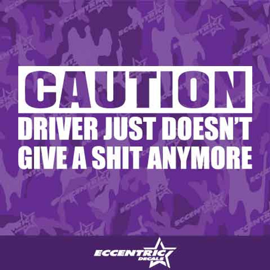 Caution Driver Just Doesn't Give A Shit Anymore Vinyl Decal Sticker