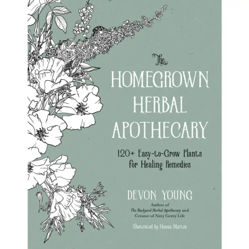 The Homegrown Herbal Apothecary: 120+ Easy-to-Grow Plants for Healing Remedies