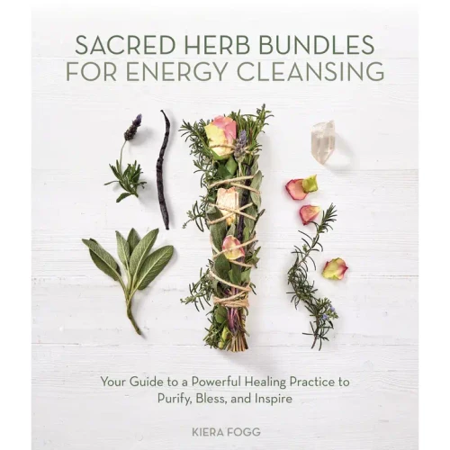 Sacred Herb Bundles for Energy Cleansing: Your Guide to a Powerful Healing Practice to Purify, Bless, and Inspire