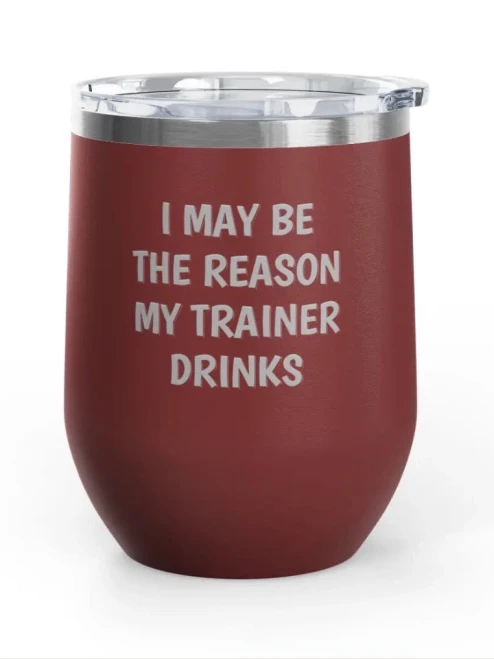 Wine Tumbler, 12oz - I May Be The Reason My Trainer Drinks - Maroon