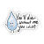 You Will Die Without Me You Idiot Water Sticker
