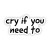 "Cry If You Need To" Sticker