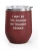 Wine Tumbler, 12oz - I May Be The Reason My Trainer Drinks - Maroon