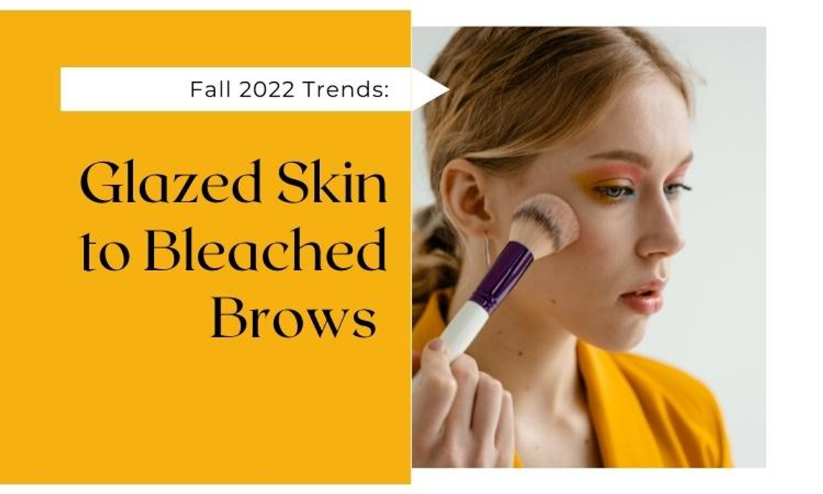 Fall 2022 Trends: Glazed Skin to Bleached Brows Fall 2022 Trends: Glazed Skin to Bleached Brows