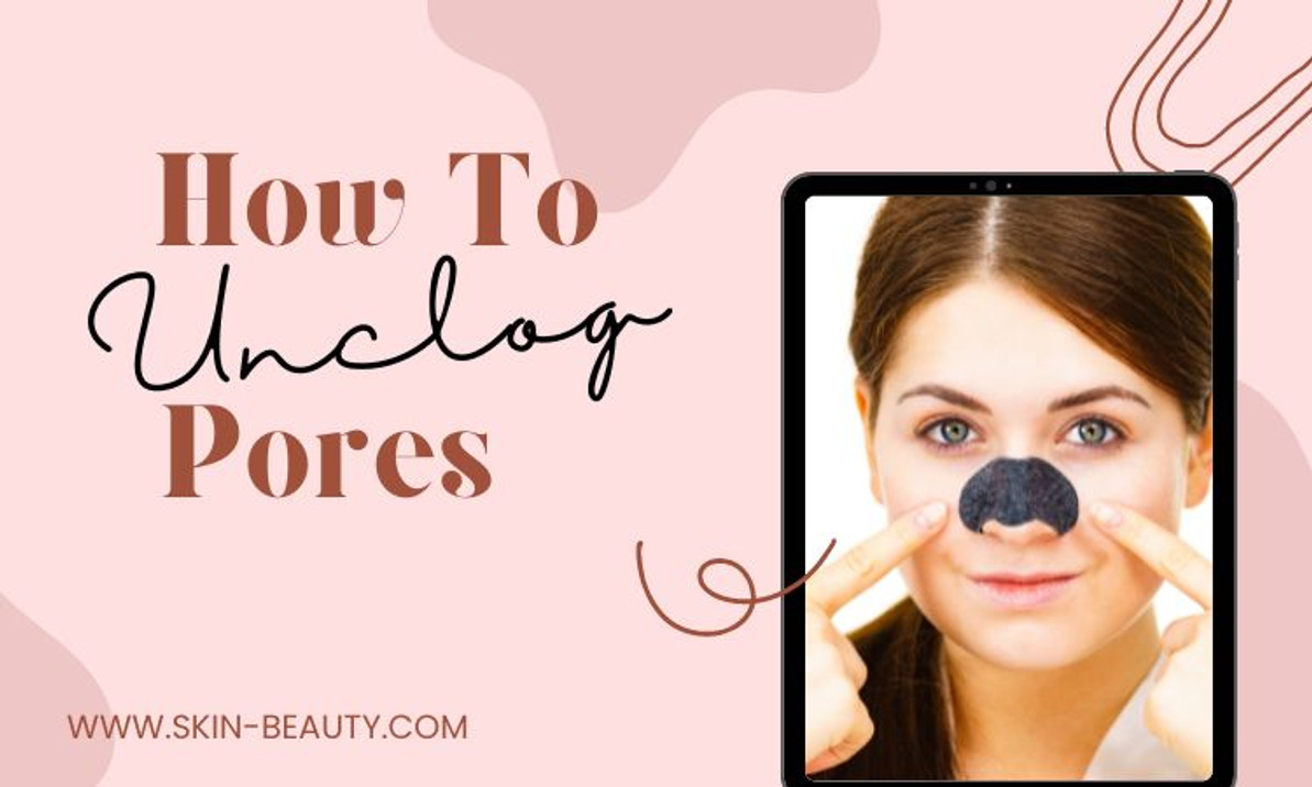 How to Unclog Pores and Prevent Clogged Pores How to Unclog Pores and Prevent Clogged Pores