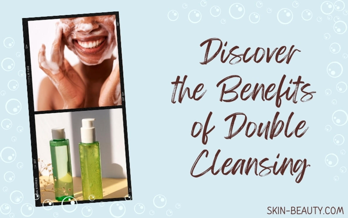 Uncover the Benefits of Double Cleansing Uncover the Benefits of Double Cleansing