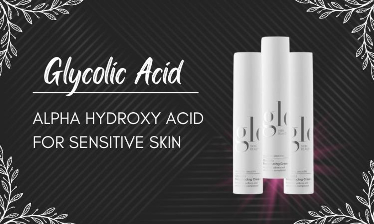 Glycolic Acid the 1 Alpha Hydroxy Acid for Sensitive Skin Skin Beauty