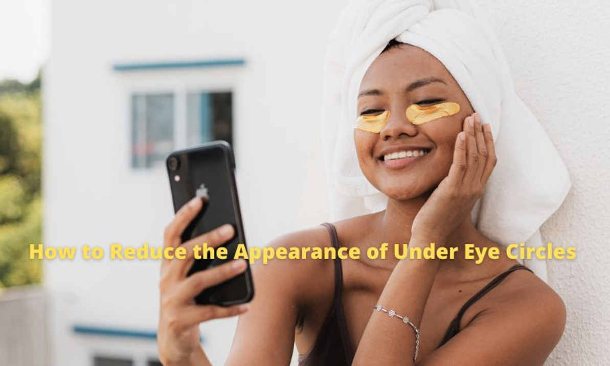 How to Reduce the Appearance of Under Eye Circles 