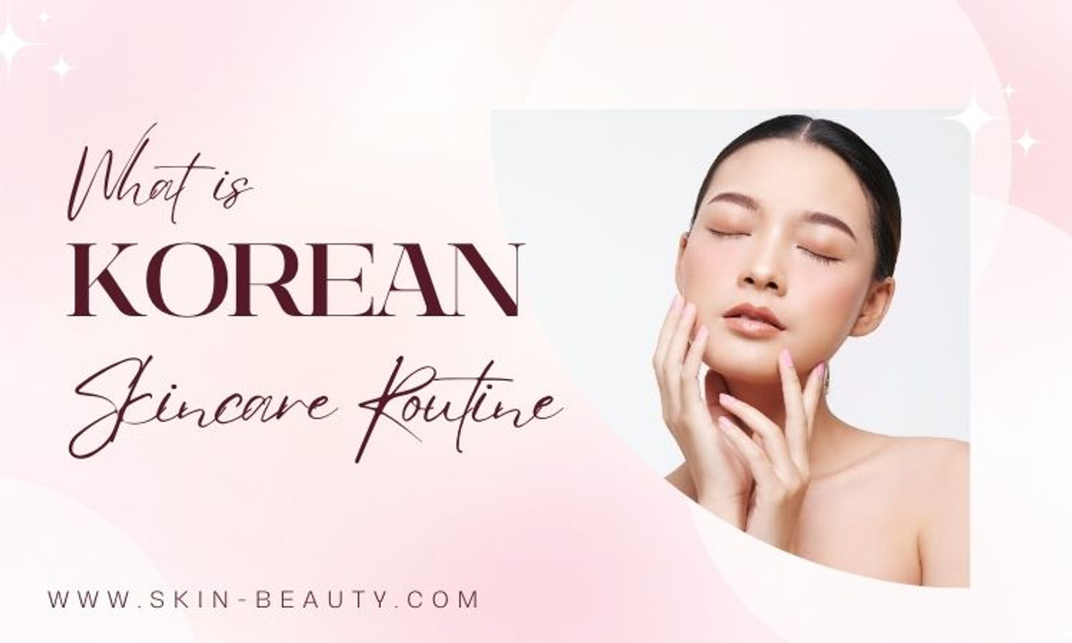Korean Skin Care: The Secret Behind Korean Beauty Skincare Routine