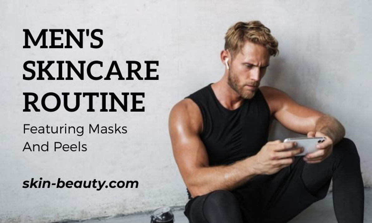 Men's Skincare Routine Featuring Masks and Peels Men's Skincare Routine Featuring Masks and Peels