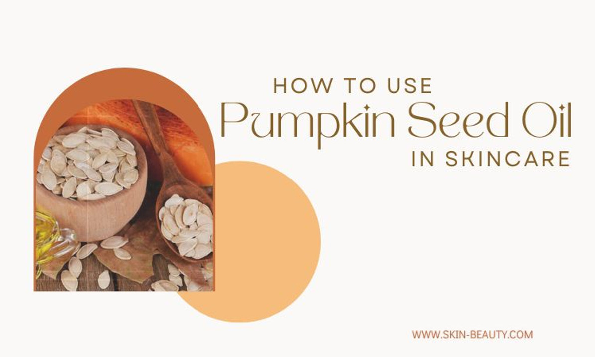How To Use Pumpkin Seed Oil For Skin In Skincare Routine